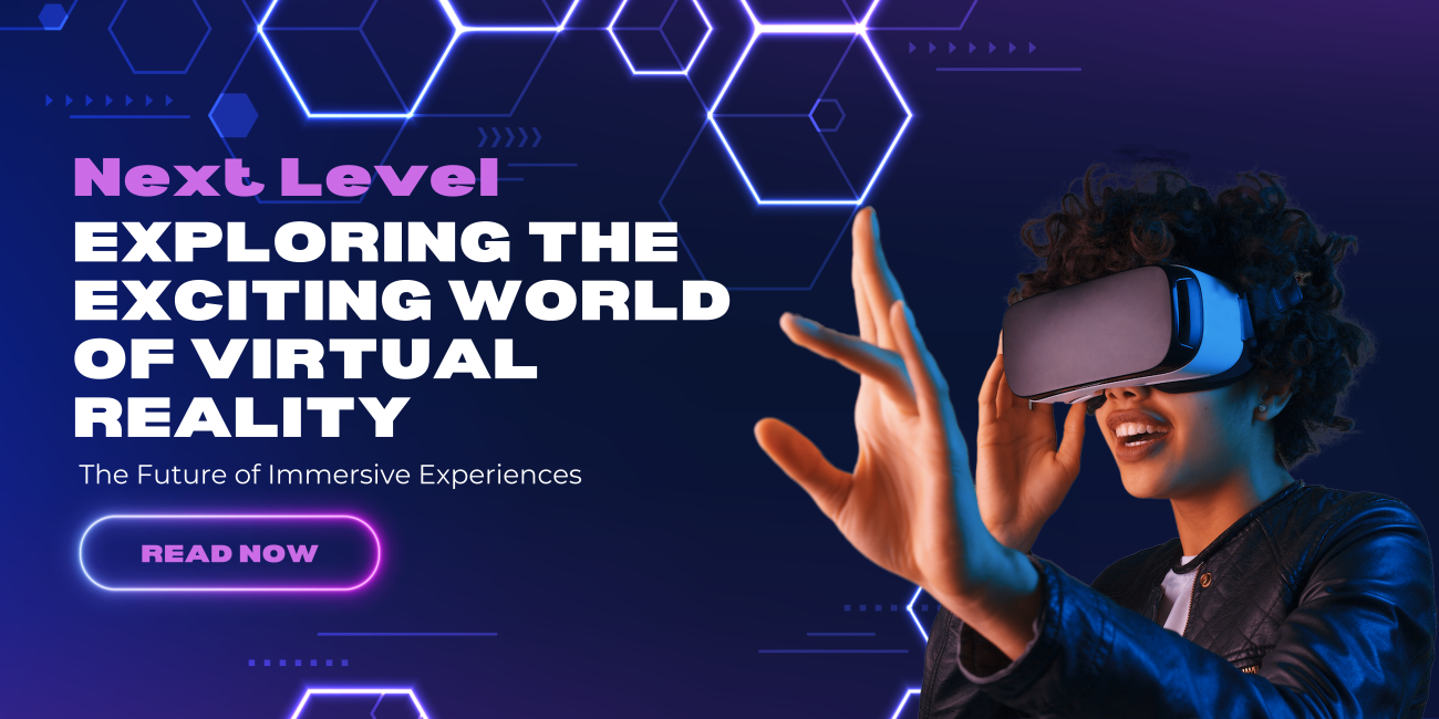 Exploring the Exciting World of Virtual Reality: The Future of Immersive Experiences
